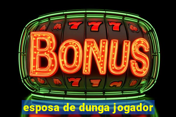 esposa de dunga jogador